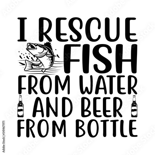 I rescue fish from water and beer from bottle