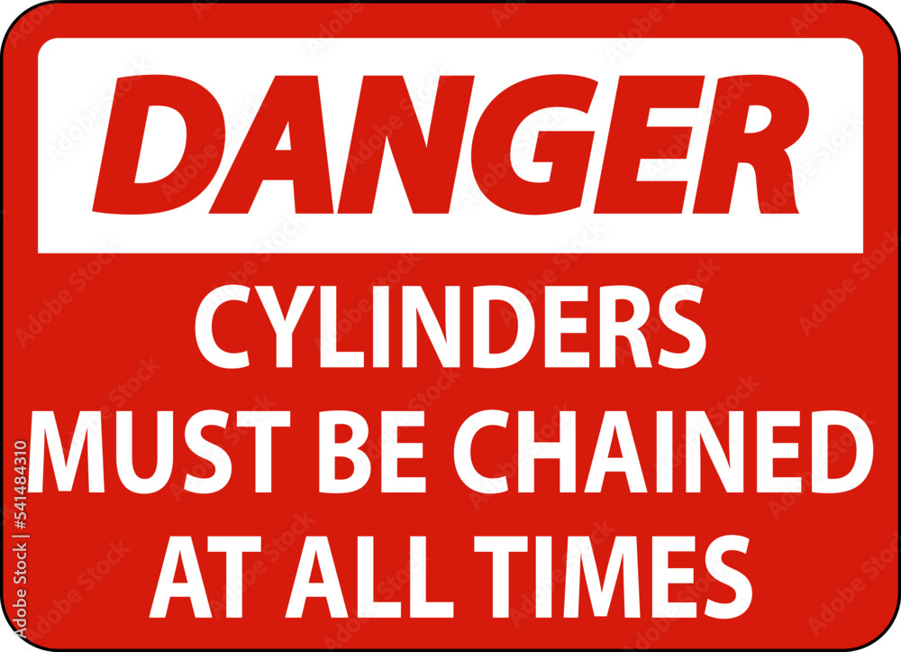 Danger Sign Cylinders Must Be Chained At All Times Danger Sign Cylinders Must Be Chained At All Times