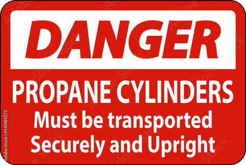 Danger Sign Propane Cylinders Must Be Transported Securely And Upright