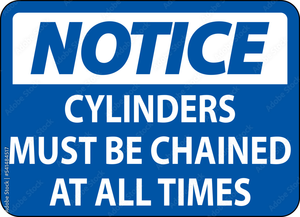 Notice Sign Cylinders Must Be Chained At All Times Notice Sign Cylinders Must Be Chained At All Times
