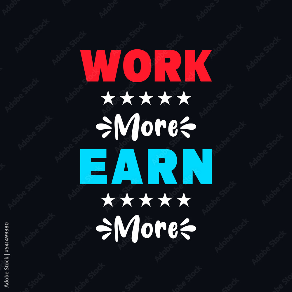 Work more earns more positivity typography vector quotes design 