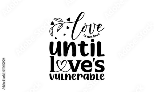 Love is not love until love's vulnerable - Love quotes or valentine's day lettering t-shirt design, SVG cut files, Calligraphy for posters, Hand drawn typography