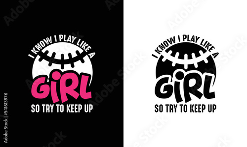 I Know I Play Like A Girl Try To Keep Up, Baseball Quote T shirt design, typography