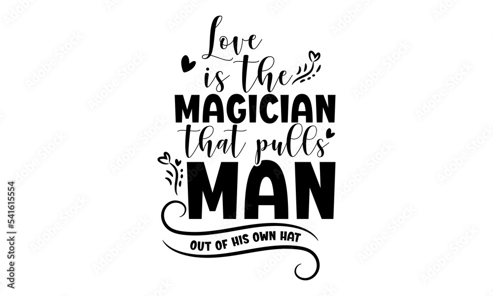 Love is the magician that pulls man out of his own hat - Love quotes or valentine's day lettering t-shirt design, SVG cut files, Calligraphy for posters, Hand drawn typography Love is the magician that pulls man out of his own hat - Love quotes or valentine's day lettering t-shirt design, SVG cut files, Calligraphy for posters, Hand drawn typography