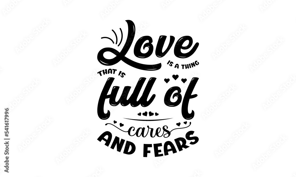 Love is a thing that is full of cares and fears - Love quotes or valentine's day lettering t-shirt design, SVG cut files, Calligraphy for posters, Hand drawn typography