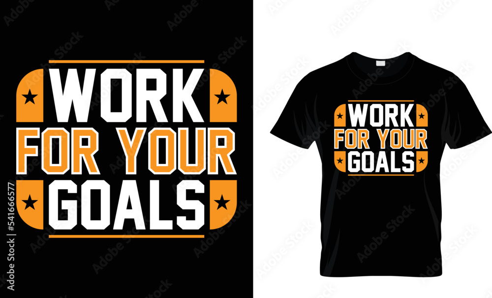 WORK FOR YOUR GOALS...T-SHIRT DESIGN WORK FOR YOUR GOALS...T-SHIRT DESIGN
