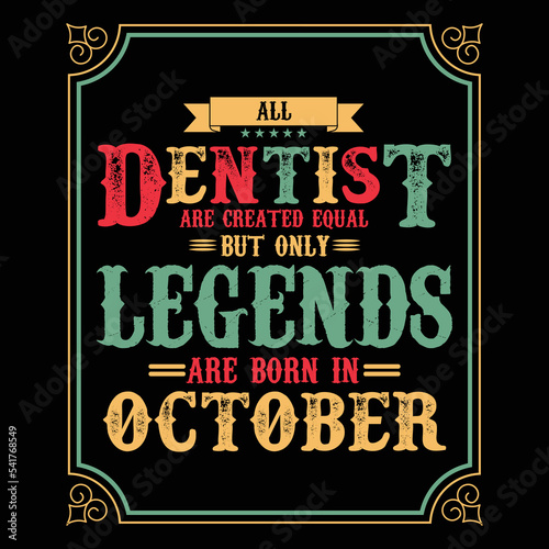 All Dentist are equal but only legends are born in October, Birthday gifts for women or men, Vintage birthday shirts for wives or husbands, anniversary T-shirts for sisters or brother