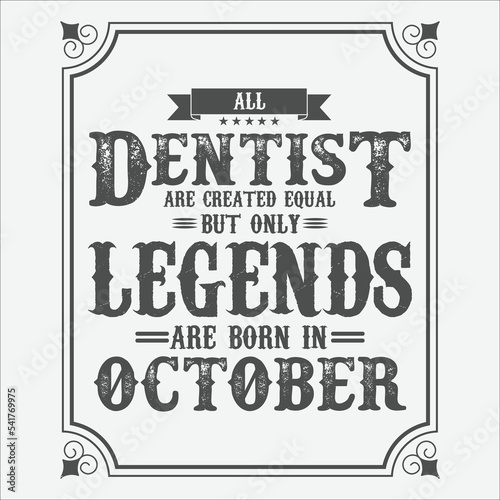 All Dentist are equal but only legends are born in October, Birthday gifts for women or men, Vintage birthday shirts for wives or husbands, anniversary T-shirts for sisters or brother