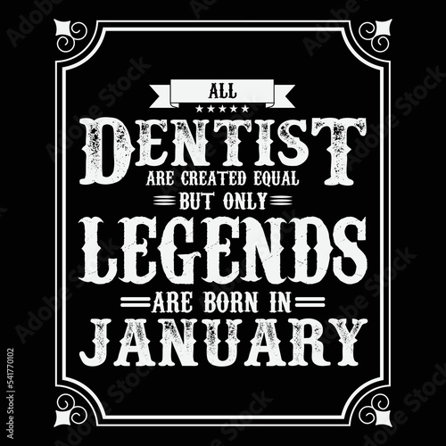 All Dentist are equal but only legends are born in January, Birthday gifts for women or men, Vintage birthday shirts for wives or husbands, anniversary T-shirts for sisters or brother