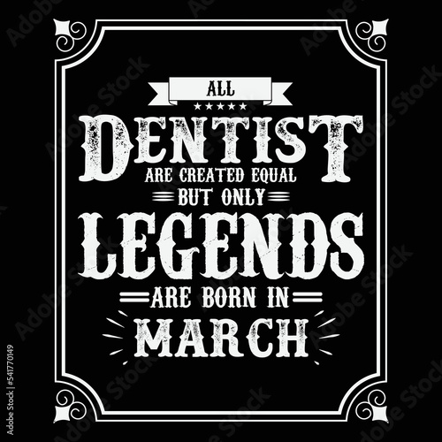 All Dentist are equal but only legends are born in March, Birthday gifts for women or men, Vintage birthday shirts for wives or husbands, anniversary T-shirts for sisters or brother