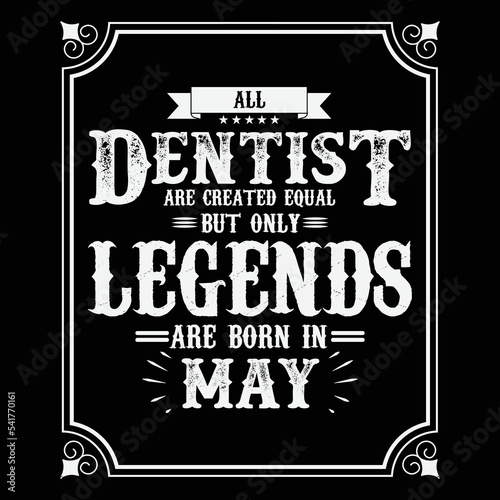 All Dentist are equal but only legends are born in May, Birthday gifts for women or men, Vintage birthday shirts for wives or husbands, anniversary T-shirts for sisters or brother
