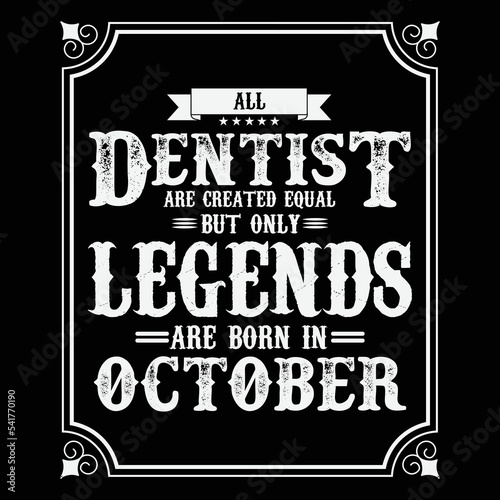 All Dentist are equal but only legends are born in October, Birthday gifts for women or men, Vintage birthday shirts for wives or husbands, anniversary T-shirts for sisters or brother
