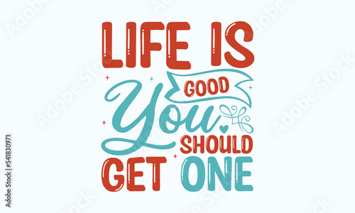 Life is good you should get one - Sarcastic typography svg design, Sports SVG Design, Sports typography t-shirt design, For stickers, Templet, mugs, etc. Vector EPS Editable Files.