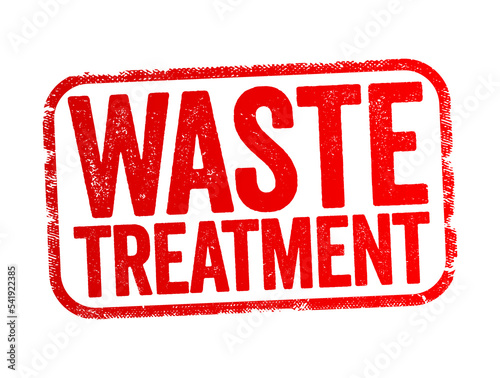Waste Treatment refers to the activities required to ensure that waste has the least practicable impact on the environment, text stamp concept background