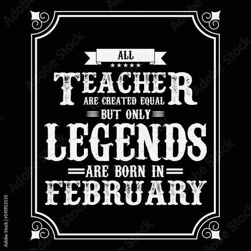 All Teacher are equal but only legends are born in February, Birthday gifts for women or men, Vintage birthday shirts for wives or husbands, anniversary T-shirts for sisters or brother