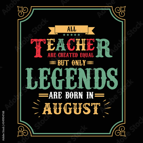All Teacher are equal but only legends are born in August, Birthday gifts for women or men, Vintage birthday shirts for wives or husbands, anniversary T-shirts for sisters or brother