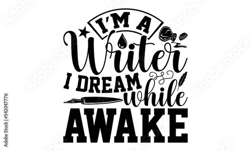 I'm A Writer I Dream While Awake - Writer SVG Design, Handmade calligraphy vector illustration, Illustration for prints on t-shirt and bags, posters