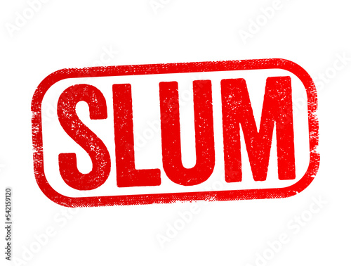 Slum a squalid and overcrowded urban street or district inhabited by very poor people, text stamp concept background