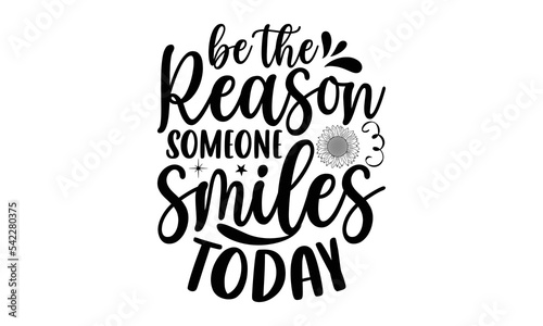 Be the reason someone smiles today, Sunflower t shirts and svg design, Vector illustration happiness lettering with sunflower, Isolated on white background, svg Files for Cutting Cricut and Silhouette