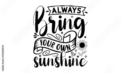 Always bring your own sunshine   Sunflower t shirts and svg design  Hand drawn lettering phrase  typography for t-shirt  poster  sticker and card  svg Files for Cutting Cricut and Silhouette  EPS 10