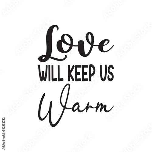 love will keep us warm black letter quote