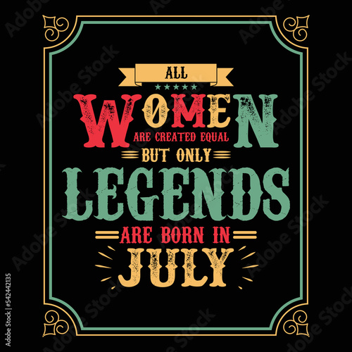 All Women are equal but only legends are born in July, Birthday gifts for women or men, Vintage birthday shirts for wives or husbands, anniversary T-shirts for sisters or brother