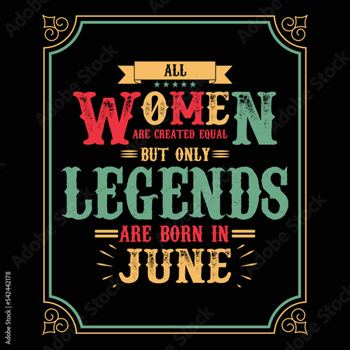 All Women are equal but only legends are born in June  Birthday gifts for women or men  Vintage birthday shirts for wives or husbands  anniversary T-shirts for sisters or brother