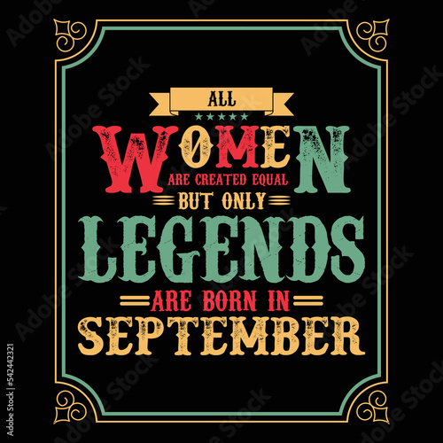 All Women are equal but only legends are born in September, Birthday gifts for women or men, Vintage birthday shirts for wives or husbands, anniversary T-shirts for sisters or brother