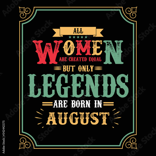 All Women are equal but only legends are born in August, Birthday gifts for women or men, Vintage birthday shirts for wives or husbands, anniversary T-shirts for sisters or brother