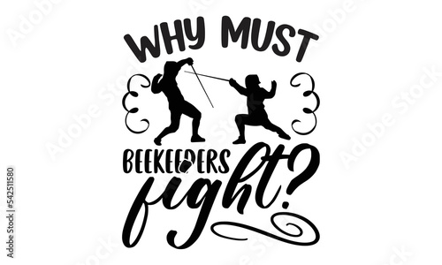 Why Must Beekeepers Fight, Fencing T shirt and svg Design, Modern calligraphy, Svg Files for Cricut, Poster,  Digital Download, EPS 10