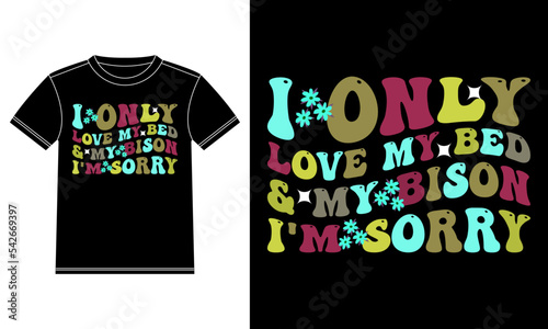 I only Love My Bed and My Bison I'm sorry Retro Wavy T-shirt Design