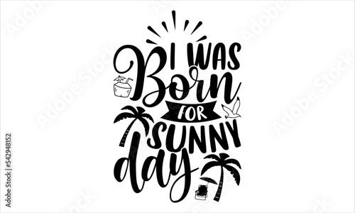 I was born for sunny day - Summer T shirt Design, Modern calligraphy, Cut Files for Cricut Svg, Illustration for prints on bags, posters