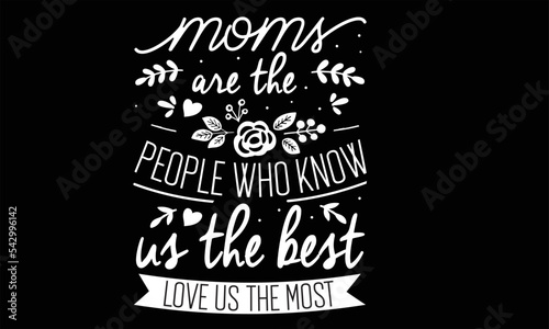 Print Moms are the people who know us the best love us the most -shirt design