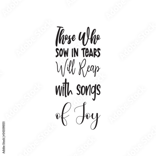 those who sow in tears will reap with songs of joy quote