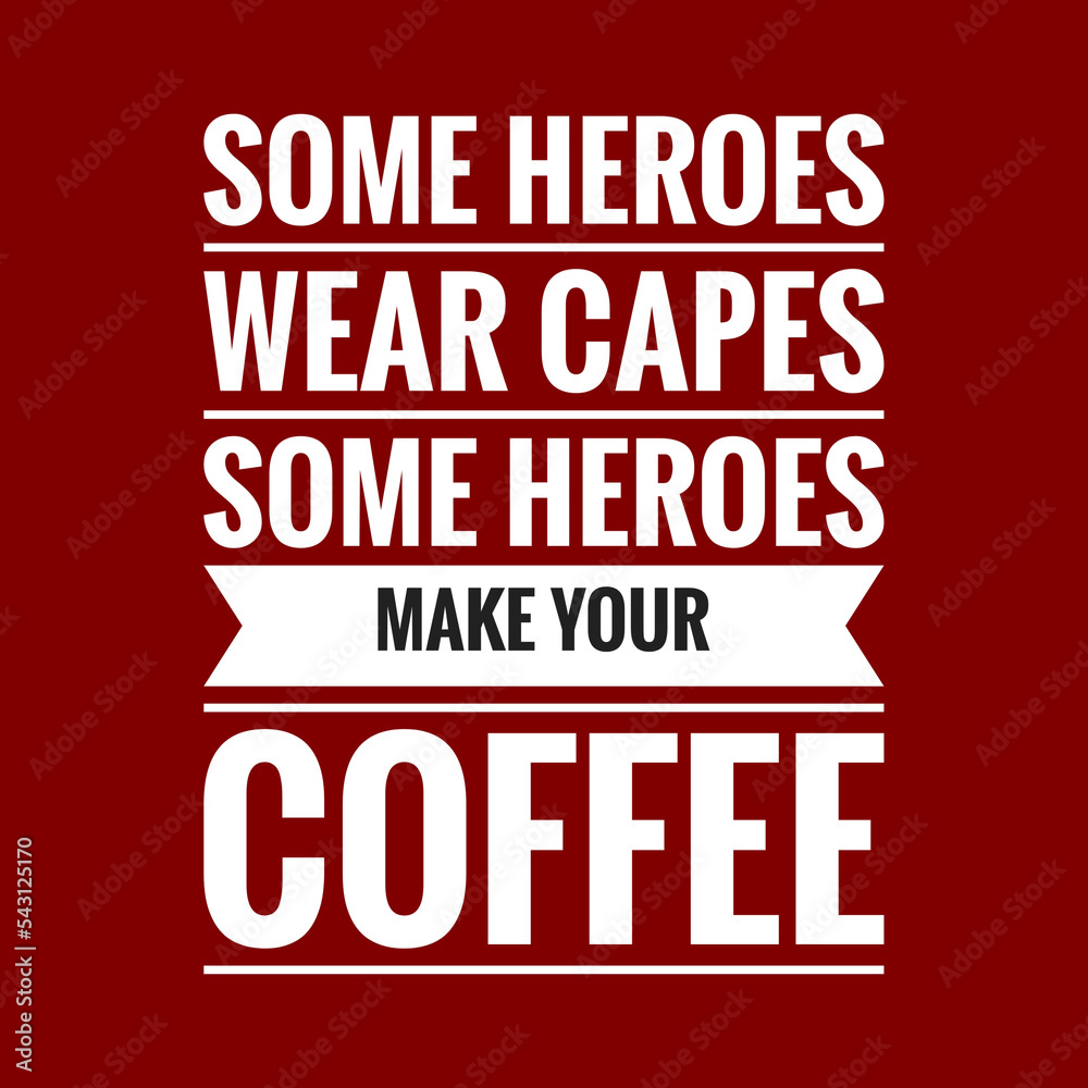 some heroes wear capes some heroes make your coffee with maroon background