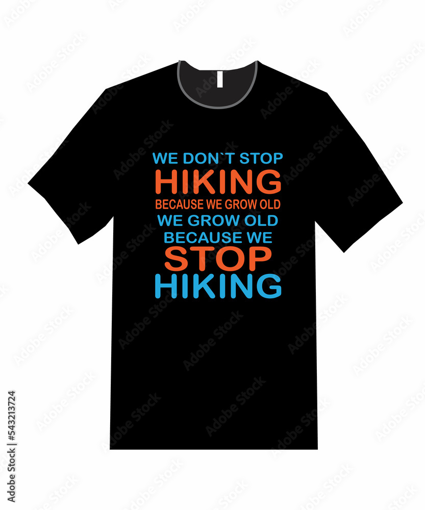 WE DON`T STOP HIKING WE GROW OLD BECAUSE WE STOP HIKING t shirt design