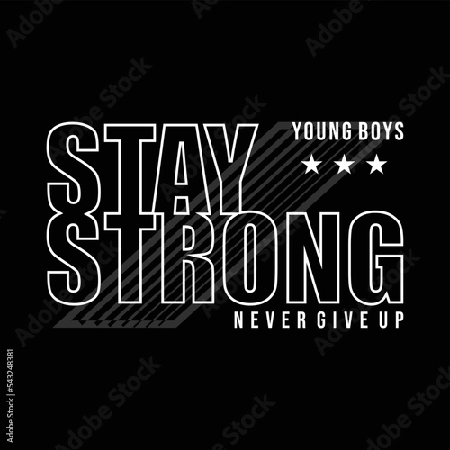 Stay strong never give up slogan typography for t-shirt vector illustration design and more