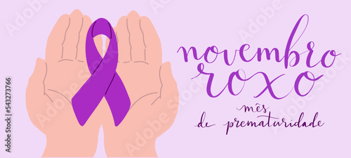 Novembro Roxo translation from portuguese November Purple, Brazil campaign for preterm infants awareness. Handwritten calligraphy and human hands holding awareness ribbon vector