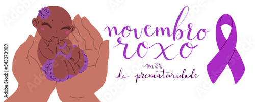 Novembro Roxo translation from portuguese November Purple, Brazil campaign for preterm infants awareness. Handwritten calligraphy and human hands holding baby vector