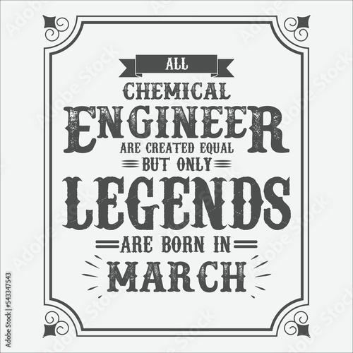 All Chemical Engineer are equal but only legends are born in March, Birthday gifts for women or men, Vintage birthday shirts for wives or husbands, anniversary T-shirts for sisters or brother