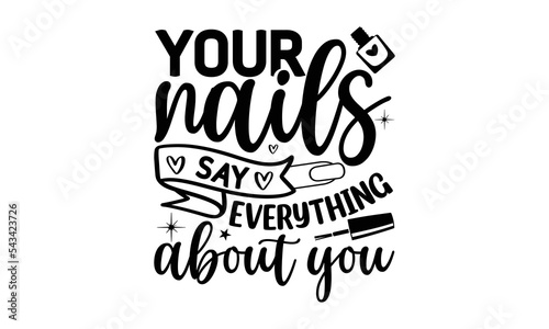 Your nails say everything about you  Nail Tech SVG and t shirt design  SVG Files for Cutting Cricut and Silhouette  Calligraphy t shirt design  Funny t shirts quotes  flyer  card  EPS 10