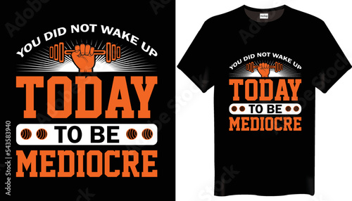 You did not wake up today to be mediocre is the Motivational - Workout - Gym T-Shirt Design