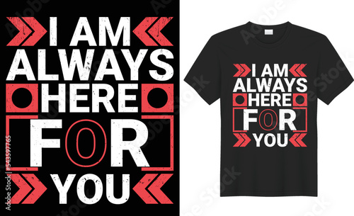 I am always here for you t shirt design. The Typography  design is keeping up with the times. Any color can be used. Upload this eps editable file. Thanks