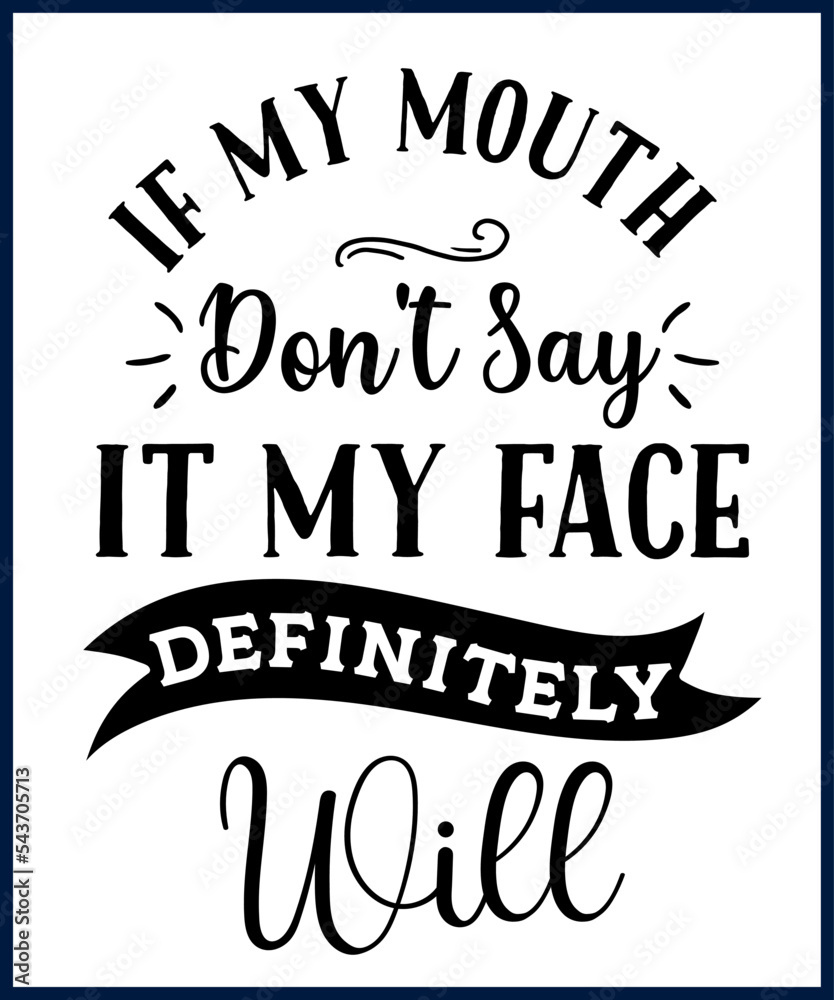 Funny sarcastic sassy quote for vector t shirt, mug, card. Funny saying, funny text, phrase, humor print on white background. if my mouth don't say it my face definitely will