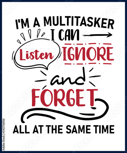 Funny sarcastic sassy quote for vector t shirt, mug, card. Funny saying, funny text, phrase, humor print on white background. I'm a multitasker I can listen ignore and forget all at the same time photo