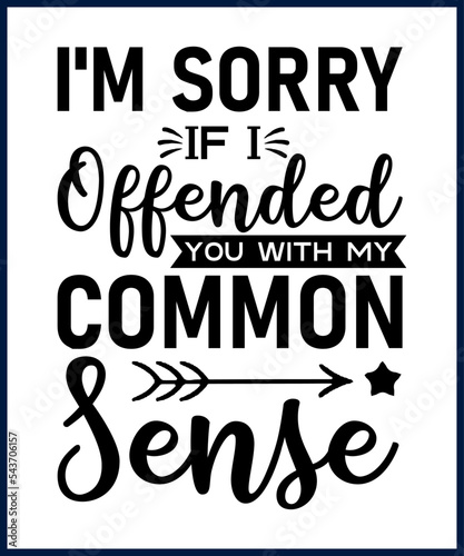 Funny sarcastic sassy quote for vector t shirt, mug, card. Funny saying, funny text, phrase, humor print on white background. Hand lettering design. I'm sorry if i offended you with my common sense  photo