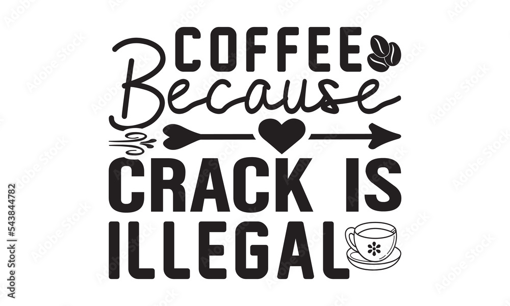 Coffee Because Crack is Illegal svg, Coffee svg, Coffee SVG Bundle