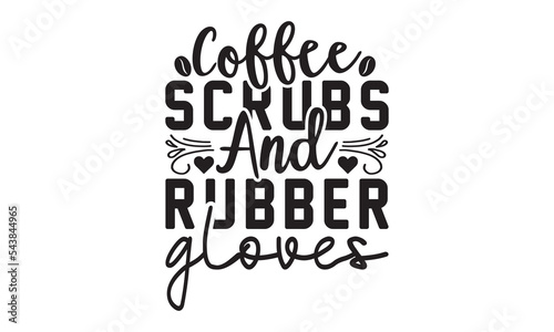 Coffee Scrubs and Rubber Gloves svg, Coffee svg, Coffee SVG Bundle, Lettering design for greeting banners, Cards and Posters, Mugs, Notebooks, png, mug Design and T-shirt prints design, Coffee svg des