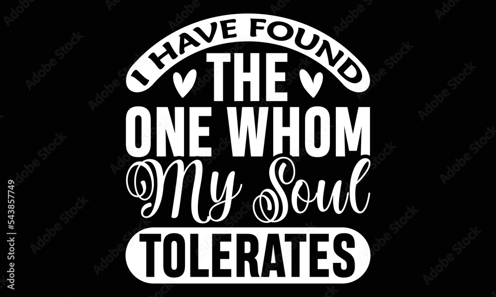 I Have Found The One Whom My Soul Tolerates SVG, Valentine Quotes, Valentine's Hear T-shirt Design