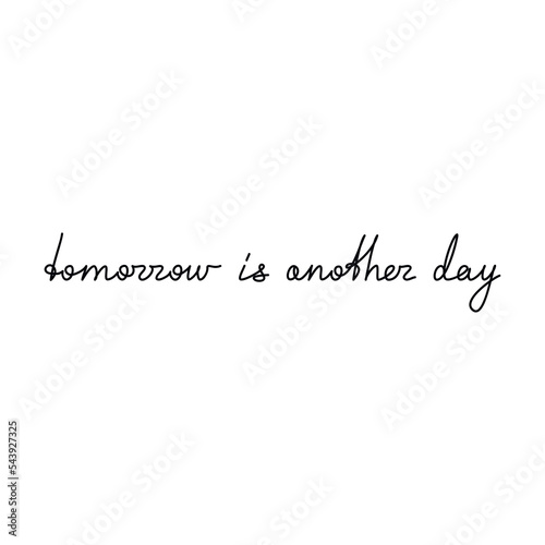 Quote Tomorrow Is Another Day. Slogan handwritten lettering. One line continuous phrase vector drawing. Modern calligraphy, text design element for print, banner, wall art poster, card.